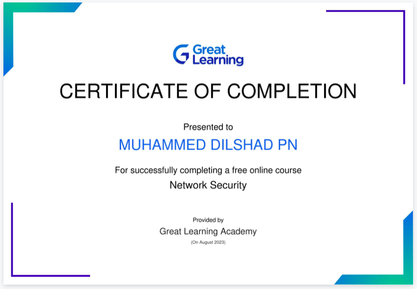 gi
CERTIFICATE OF COMPLETION

Presented to

MUHAMMED DILSHAD PN

For successfully completing a free online course
Network Security

Proseaty
Great Learning Academy
