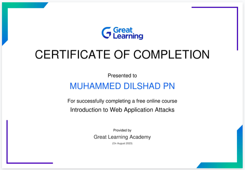 G C&amp;5iing
CERTIFICATE OF COMPLETION

Presented to

MUHAMMED DILSHAD PN

For successfully completing a free online course
Introduction to Web Application Attacks

Proseaty
Great Learning Academy