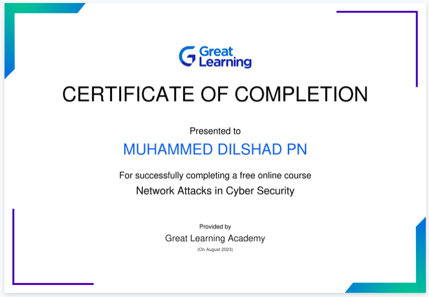 G C&amp;5iing
CERTIFICATE OF COMPLETION

Presented to

MUHAMMED DILSHAD PN

For successfully completing a free online course
Network Attacks in Cyber Security

Proseaty
Great Learning Academy