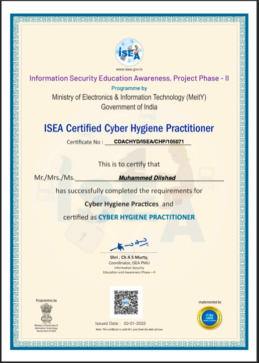 on Awareness. Project Phase
rats

Technology (MedY)
ISEA Certified Cyber Hygiene Practitioner
Cree vo __COMDNYOREACI@A CT

This is to certify that

Me /Mes/Ms.

Cyber Hygiene Practices and
certied as CYBER HYGIENE PRACTITIONER

pet