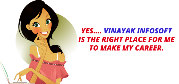 YES.... VINAYAK INFOSOFT
IS THE RIGHT PLACE FOR ME
TO MAKE MY CAREER.