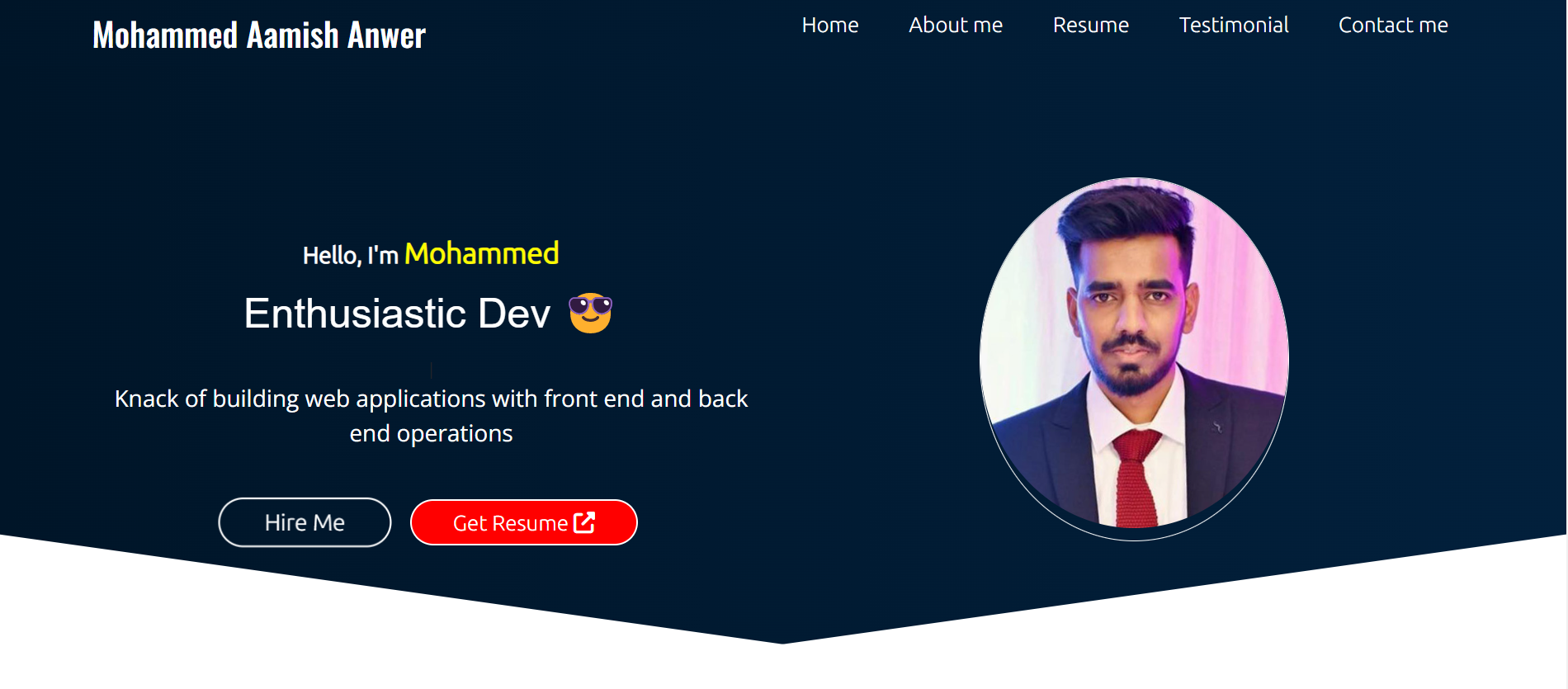 [YOY eS] [PSN] IY. Home About me Resume Testimonial Contact me

Hello, I'm Mohammed

Enthusiastic Dev &

Knack of building web applications with front end and back
(Sale Ne]oLIg= Tile 1a