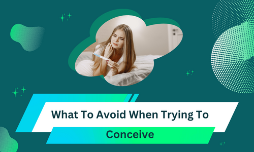 What To Avoid When Trying To
Conceive