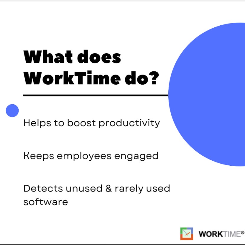 What does
WorkTime do?

Helps to boost productivity
Keeps employees engaged

Detects unused & rarely used
software

7] workTives