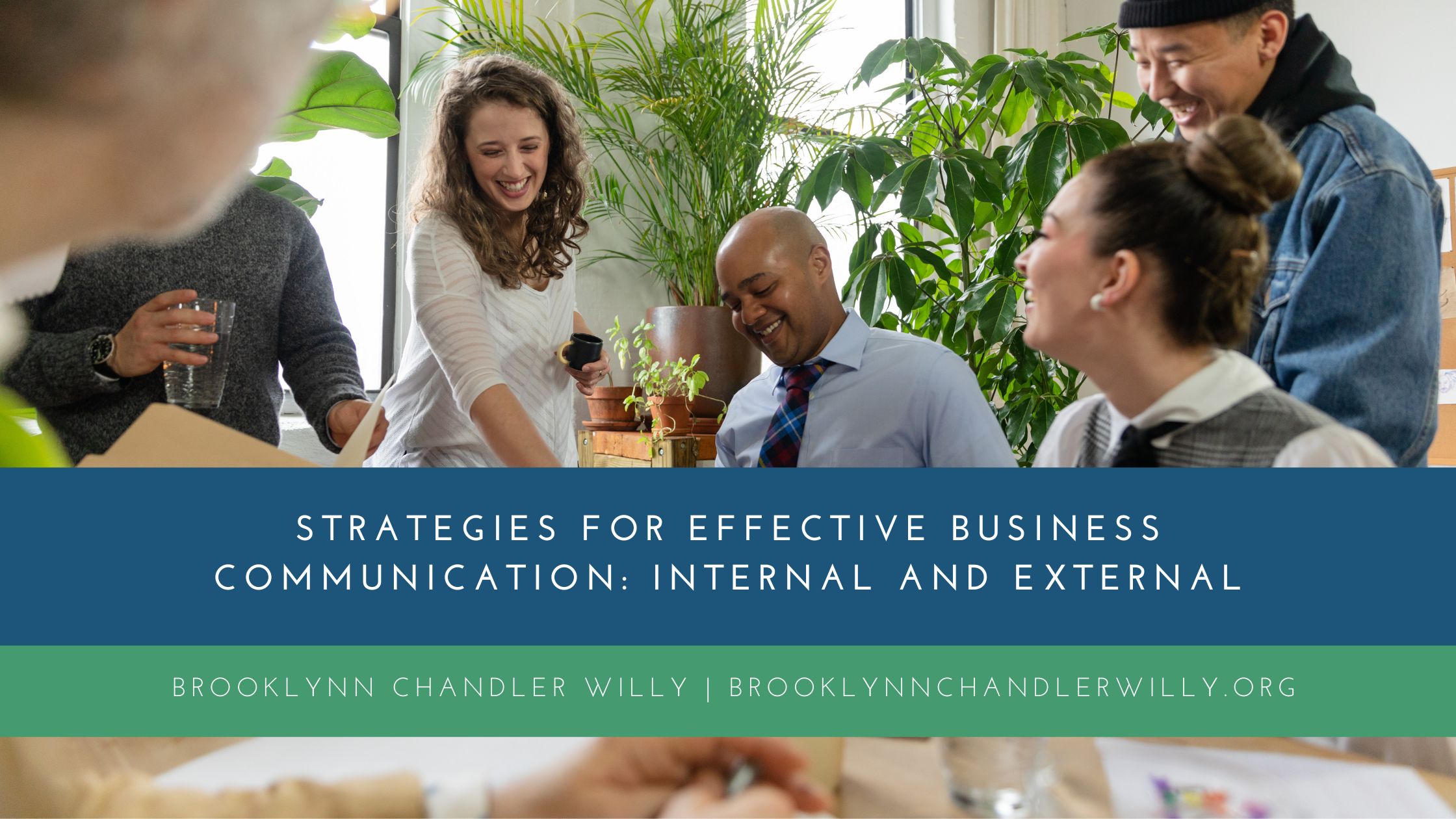 ny |
STRATEGIES FOR EFFECTIVE BUSINESS
COMMUNICATION: INTERNAL AND EXTERNAL

BROOKLYNN CHANDLER WILLY | BROOKLYNNCHANDLERWILLY. ORG

SEs Same
nl La