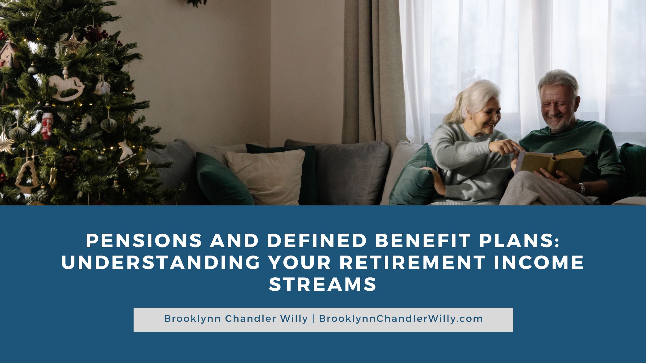 PENSIONS AND DEFINED BENEFIT PLANS:
UNDERSTANDING YOUR RETIREMENT INCOME
STREAMS

Brooklynn Chandler Willy | BrooklynnChandlerWilly.com