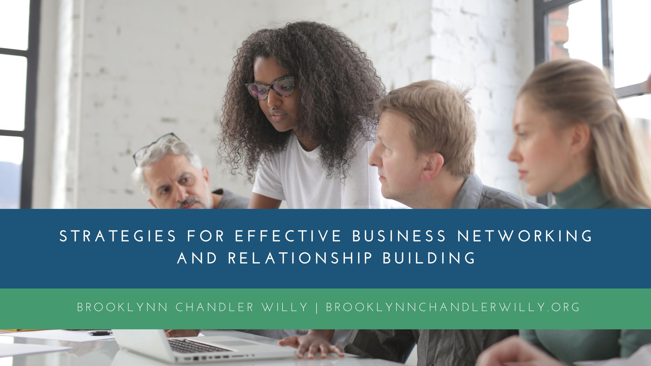 STRATEGIES FOR EFFECTIVE BUSINESS NETWORKING
AND RELATIONSHIP BUILDING

BROOKLYNN CHANDLER WILLY | BROOKLYNNCHANDLERWILLY.ORG