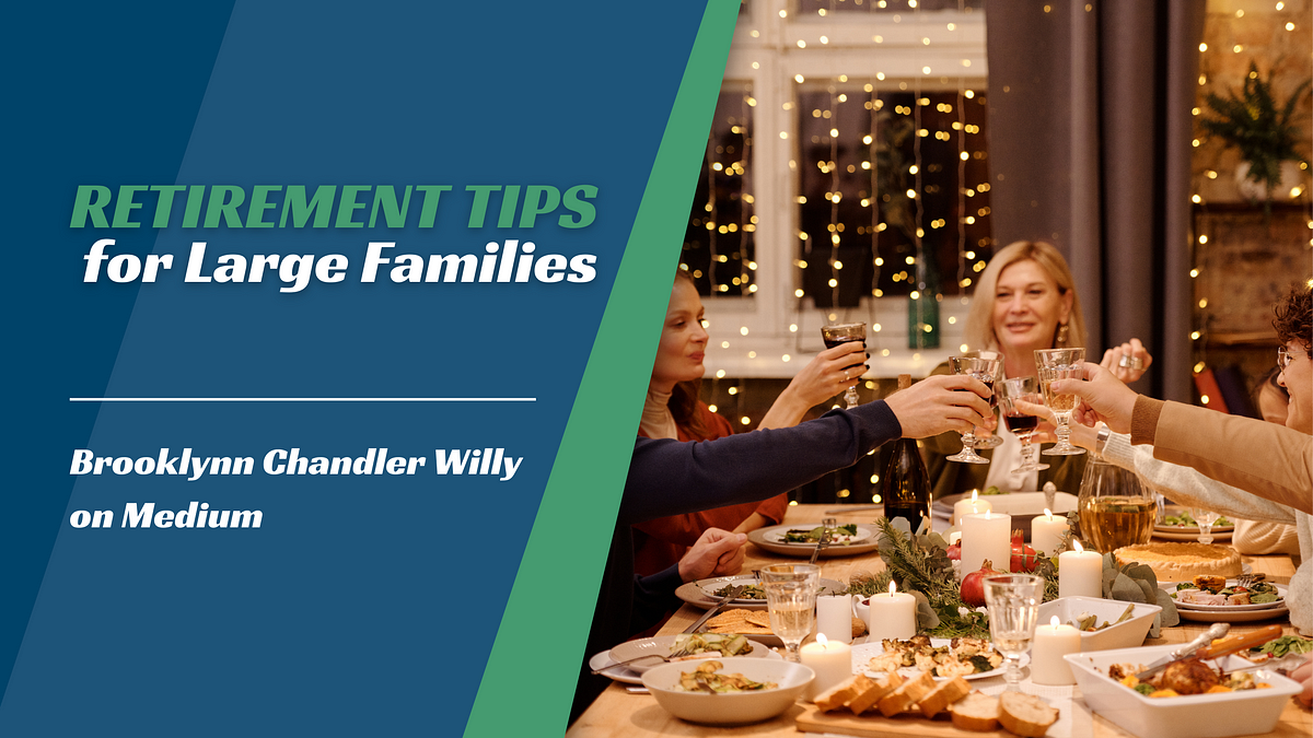 RETIREMENT TIPS
for Large Families

Brooklynn Chandler Willy (
on Medium — N= a