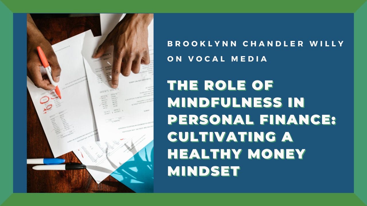 BROOKLYNN CHANDLER WILLY
ON VOCAL MEDIA

THE ROLE OF
MINDFULNESS IN
PERSONAL FINANCE:
CULTIVATING A
HEALTHY MONEY
MINDSET