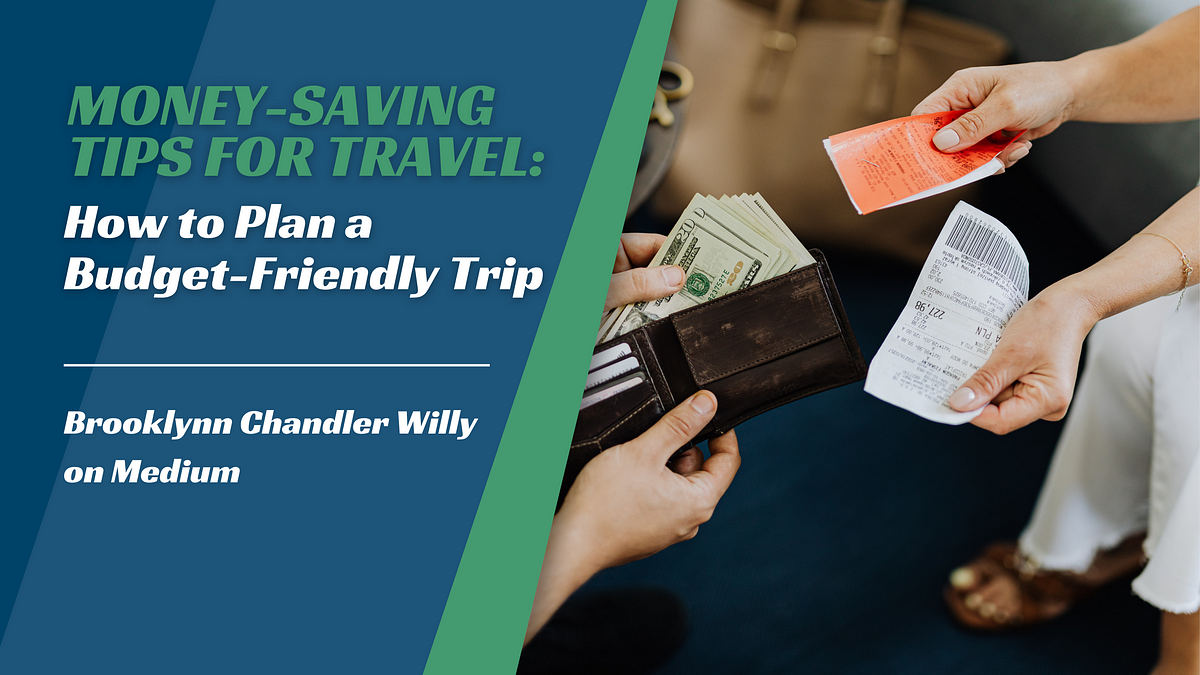 MONEY-SAVING
TIPS FOR TRAVEL:
How to Plan a

Budget-Friendly Trip

Brooklynn Chandler Willy
on Medium
