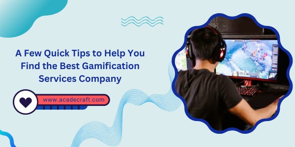 A Few Quick Tips to Help You
Find the Best Gamification
Services Company