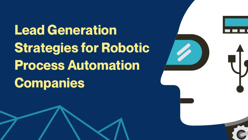 Lead Generation
Strategies for Robotic
Process Automation
Companies