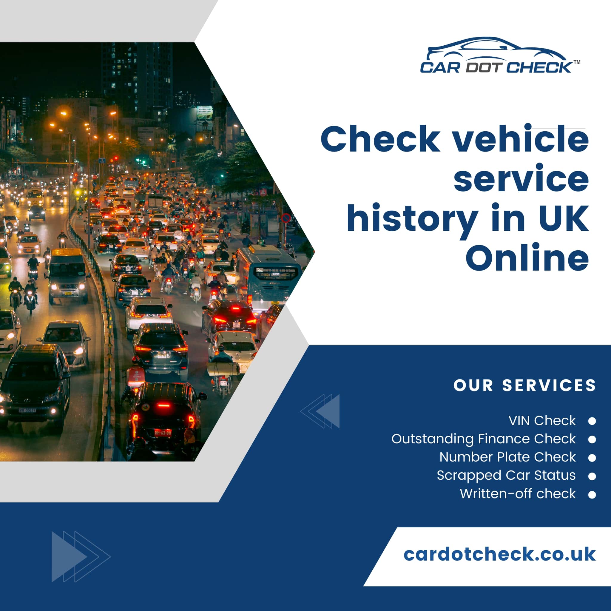 —
CAR DOT CHECK"

Check vehicle
service

history in UK
Online

   

OUR SERVICES

VIN Check

Outstanding Finance Check
Number Plate Check
Scrapped Car Status
Written-off check

 

cardotcheck.co.uk