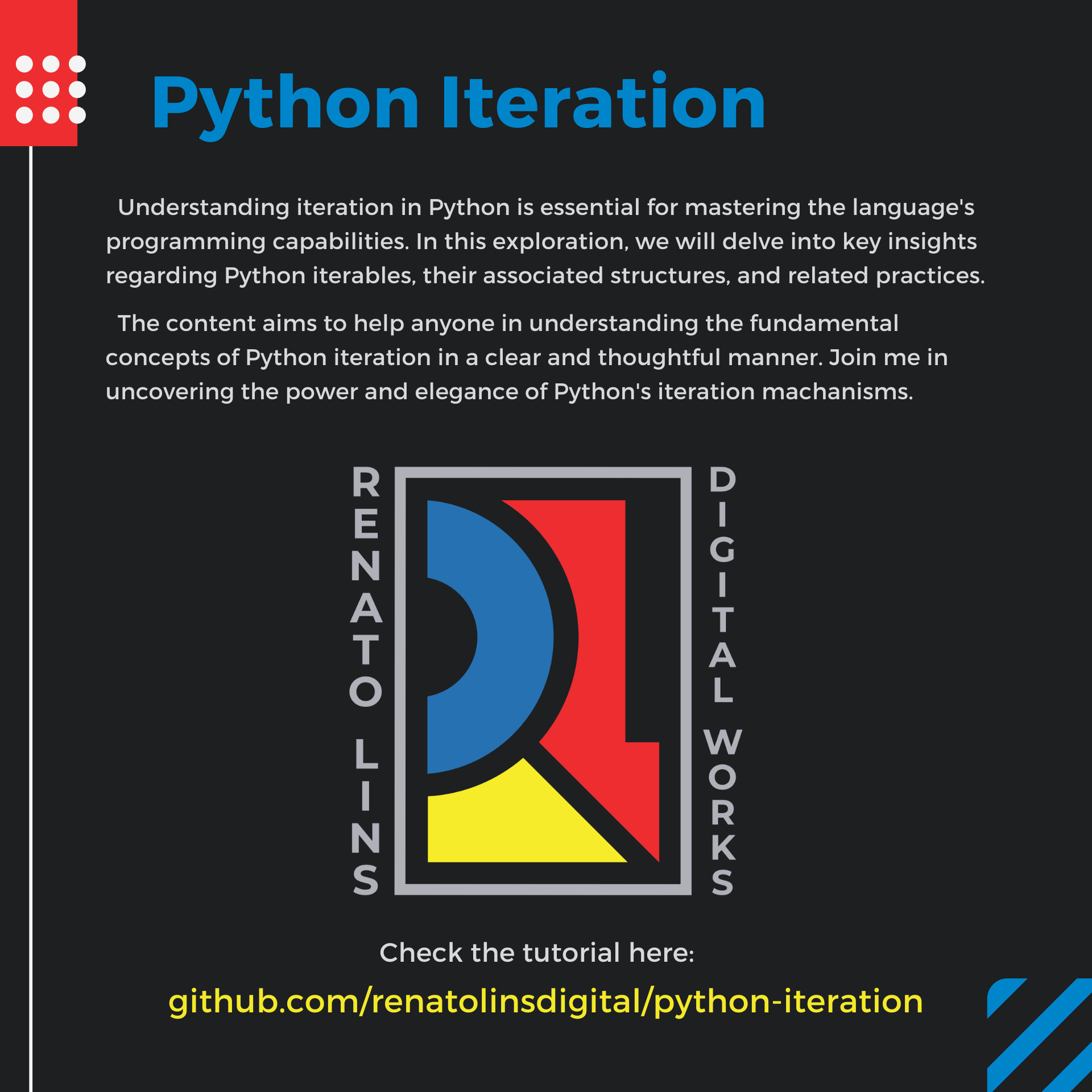 Understanding iteration in Python is essential for mastering the language's
programming capabilities. In this exploration, we will delve into key insights
regarding Python iterables, their associated structures, and related practices.

The content aims to help anyone in understanding the fundamental
concepts of Python iteration in a clear and thoughtful manner. Join me in
uncovering the power and elegance of Python's iteration machanisms.

nZ—-r O-H»Zmxo

TPF Tob Mab Edel

Check the tutorial here:
github.com/renatolinsdigital/python-iteration
