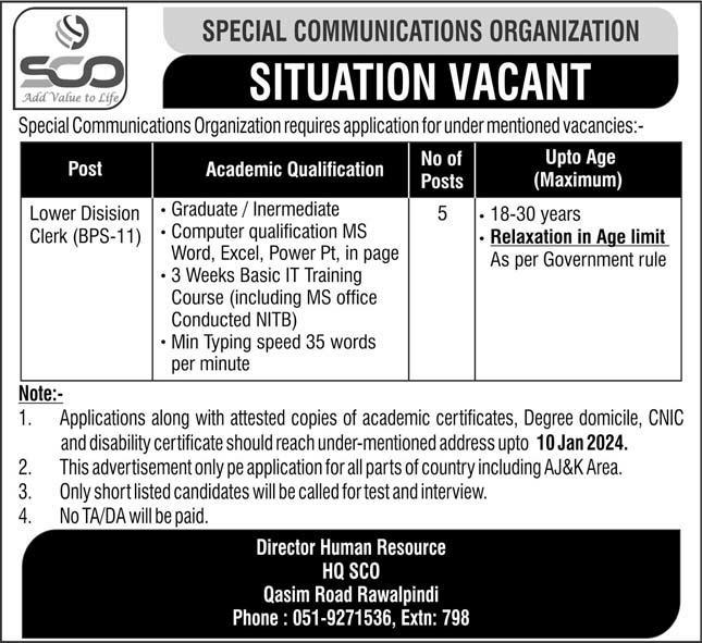 Positions Vacant at Special Communications Organization SCO - 9 SPECIAL COMMUNICATIONS ORGANIZATION

Upto Age
(Maximum)

   

 

+ Relaxation in Age limit
As per Government rule

    
 
 
  

 
 

+ Min Typing sp 0) ors

er minute

 

 

     

104an me

  

Director Human Resource
LR]
Qasim Road Rawalpindi

Phone : 051-9271536, Extn: 798