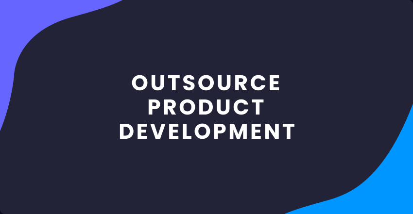 OUTSOURCE
PRODUCT
DEVELOPMENT