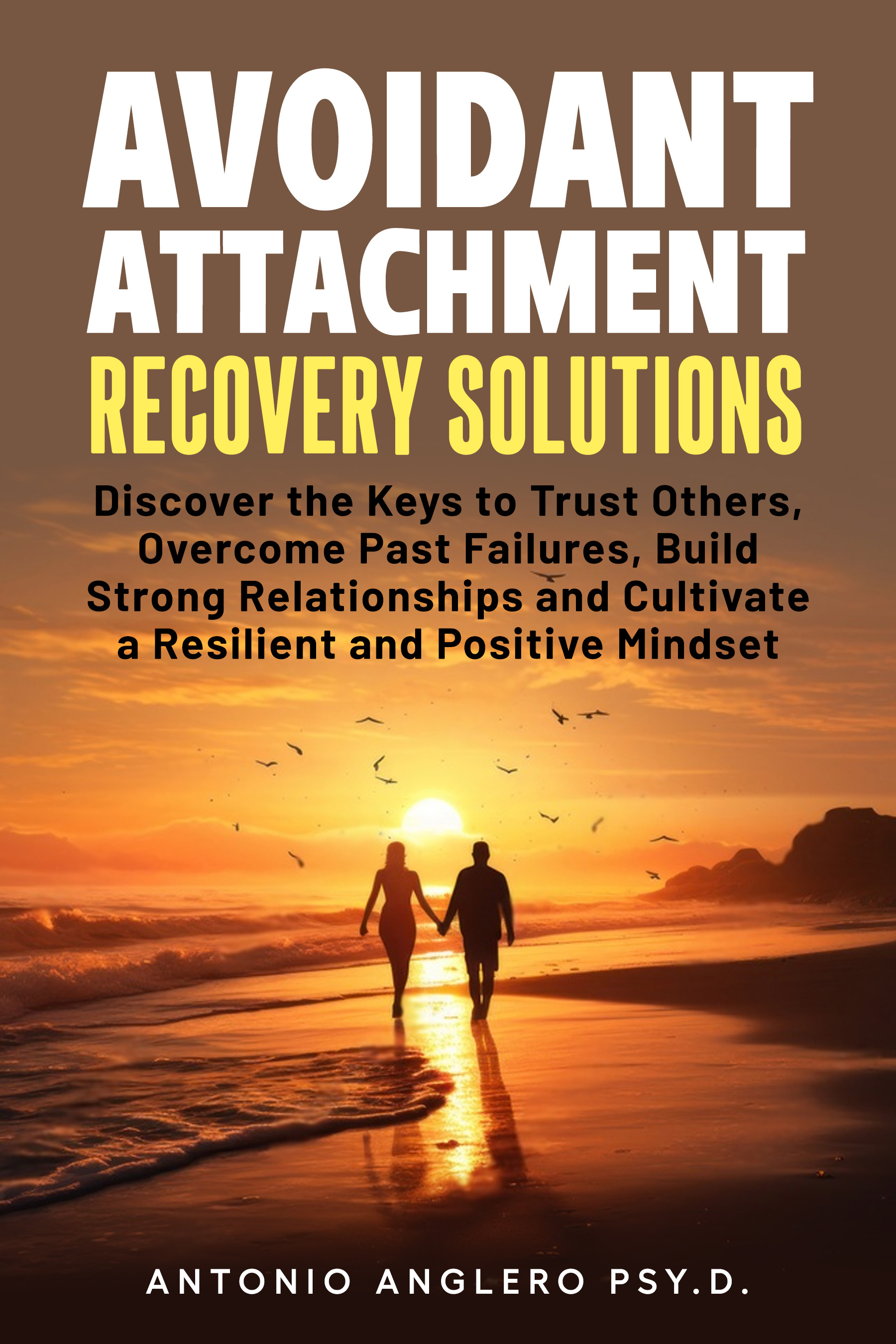 AVOIDANT
ATTACHMENT
RECOVERY SOLUTIONS

ANTONIO ANGLERO PSY.D.