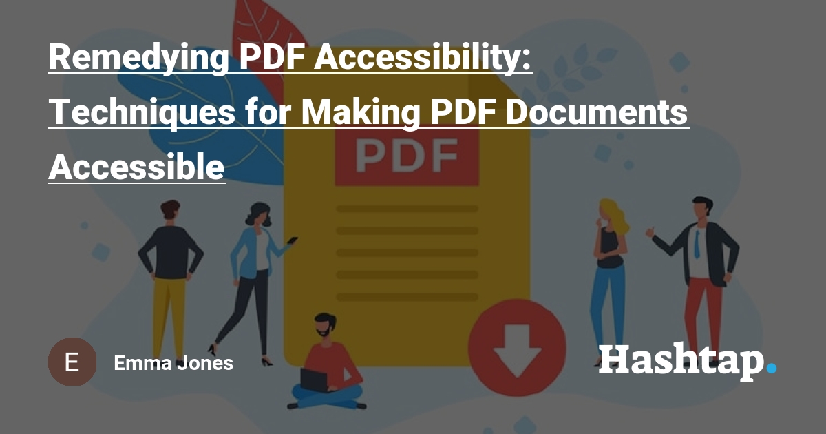 Remedying PDF Accessibility:
Techniques for Making PDF Documents

 

 

Accessible

E Emma Jones Hashtap