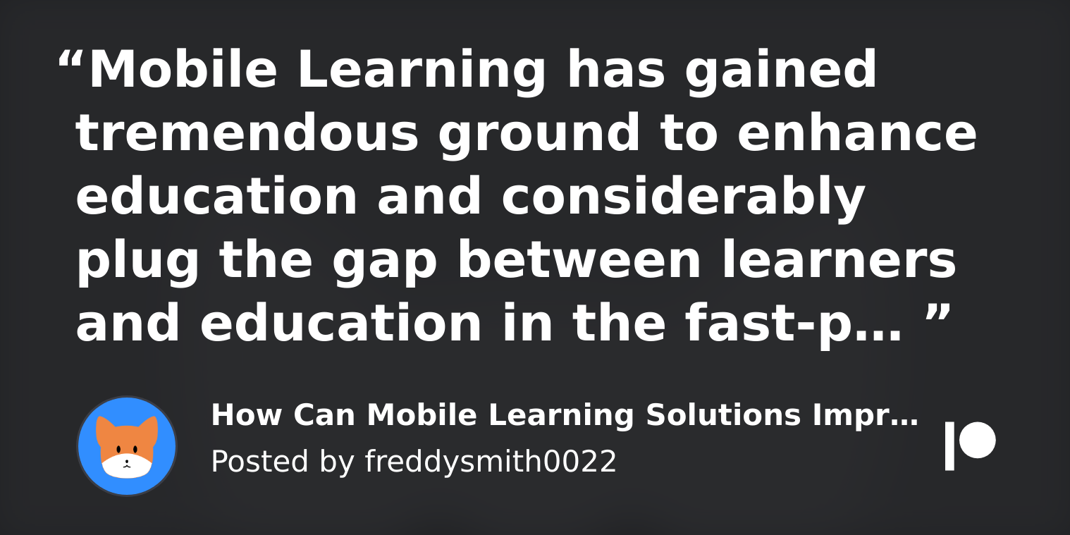 “Mobile Learning has gained
tremendous ground to enhance
education and considerably
plug the gap between learners
and education in the fast-p... ”

How Can Mobile Learning Solutions impr... PY
oo Posted by freddysmith0022 |