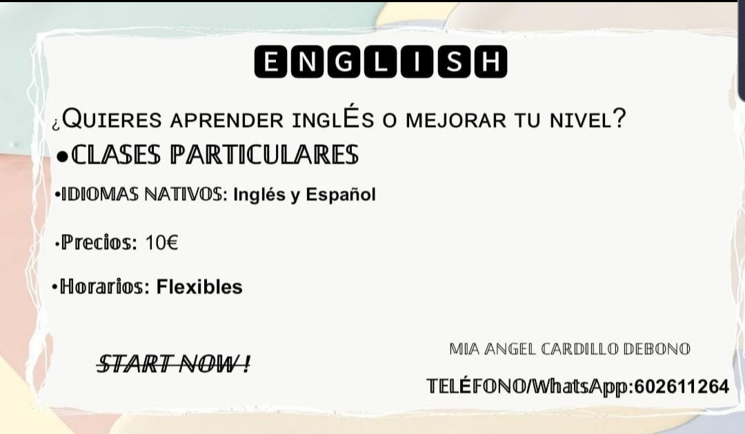 EINIGILLI]SIH]

QUIERES APRENDER INGLES 0 MEJORAR TU NIVEL?
o CLASES PARTICULARES
*IDIOMAS NATIVOS: Inglés y Espanol

-Precios: 10€

*Horarios: Flexibles

MIA ANGEL CARDILLO D!

TELEFONO/WhatsApp:602611264

 

START-NOW-*