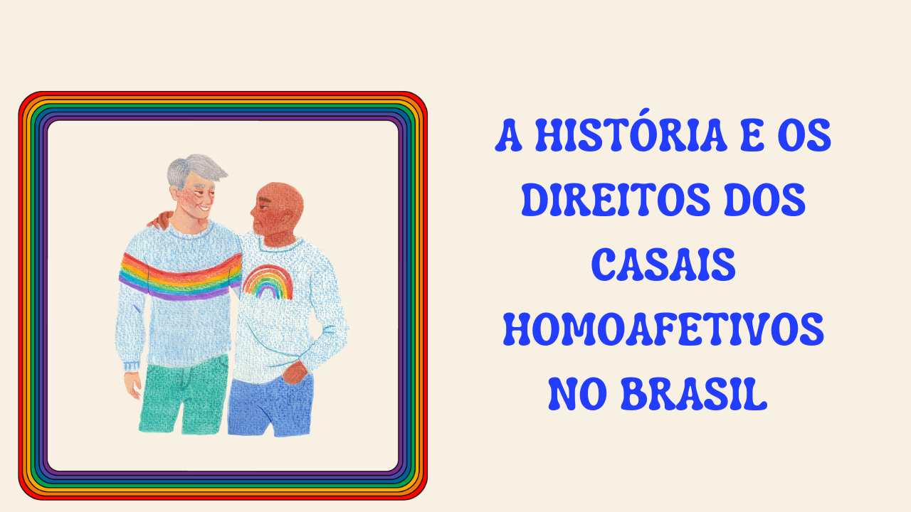 A HISTORIA E 0S
DIREITOS DOS
CASAIS
HOMOAFETIVOS
NO BRASIL