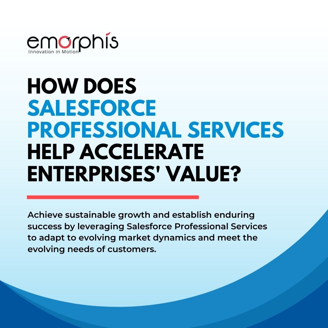 emorpnis

HOW DOES

SALESFORCE
PROFESSIONAL SERVICES
HELP ACCELERATE
ENTERPRISES’ VALUE?

Achieve sustainable growth and establish enduring
success by leveraging Salesforce Professional Services
to adapt to evolving market dynamics and meet the
evolving needs of customers.