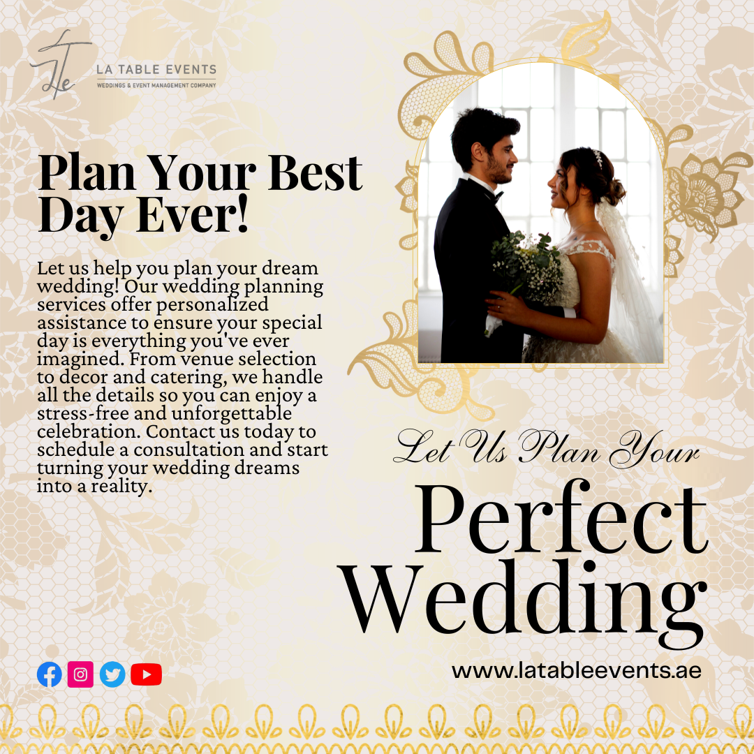 Plan Your Best
Day Ever!

Let us help you plan your dream
wedding! Our wedding planning
services offer personalized
assistance to ensure your special
day is everything you've ever
imagined. From venue selection
to decor and catering, we handle
all the details so you can enjoy a
stress-free and ¥ioteirtable

celebration. Contact us today to 5 7
schedule a consultation and start Sot 1 : Sov re our
turning your wedding dreams

Wedding

0 oO www latableevents.ae