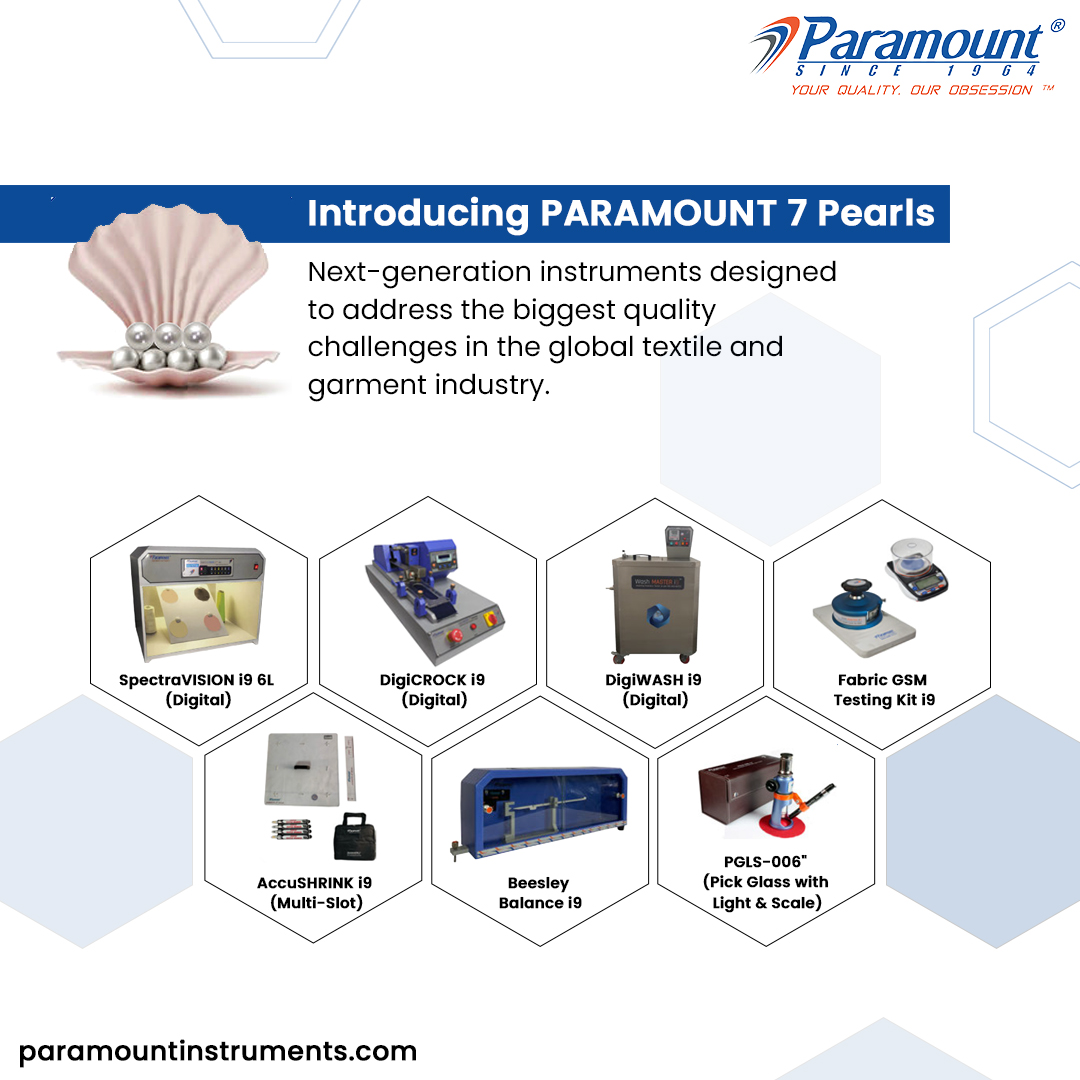 7 Param unt

ow

Introducing PARAMOUNT 7 Pearls

Next-generation instruments designed
\ ( /{ to address the biggest quality
. challenges in the global textile and
CC — garment industry.

= 5 &amp;*

 

SpectraVISIONi96L DigiCROCK i9 DIgIWASH ig Fabric GSM
(pigital) - (pigital) (pigital) Testing Kit i9
4 © POLS-006"
ACCUSHRINK i9 L (Pick Glass with
(Mutti-siot) sotonce is Light &amp; Scale)

paramountinstruments.com