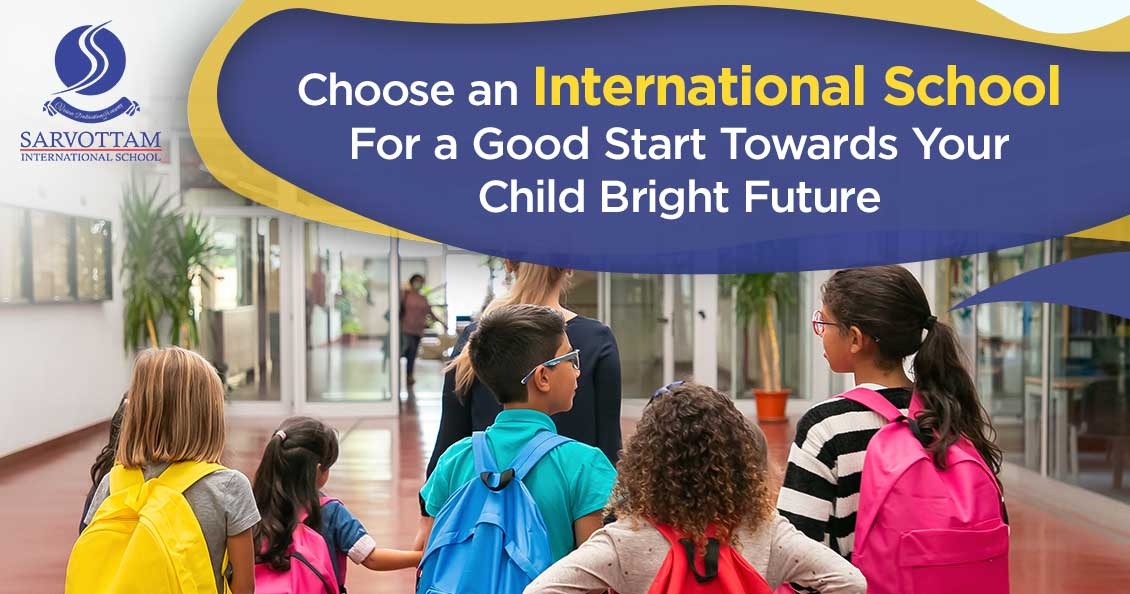 Oo Choose an International School
SARVOTTAM For a Good Start Towards Your
Child Bright Future