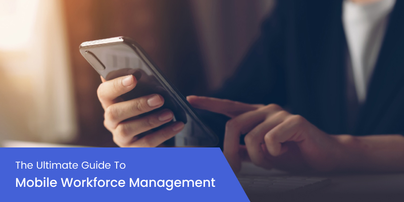 The Ultimate Guide To
Mobile Workforce Management