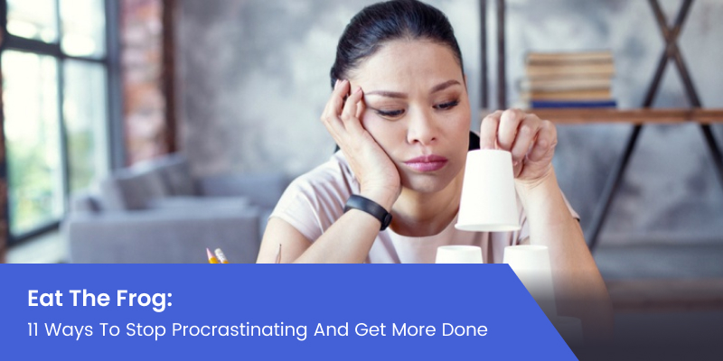 w

Eat The Frog:
11 Ways To Stop Procrastinating And Get More Done