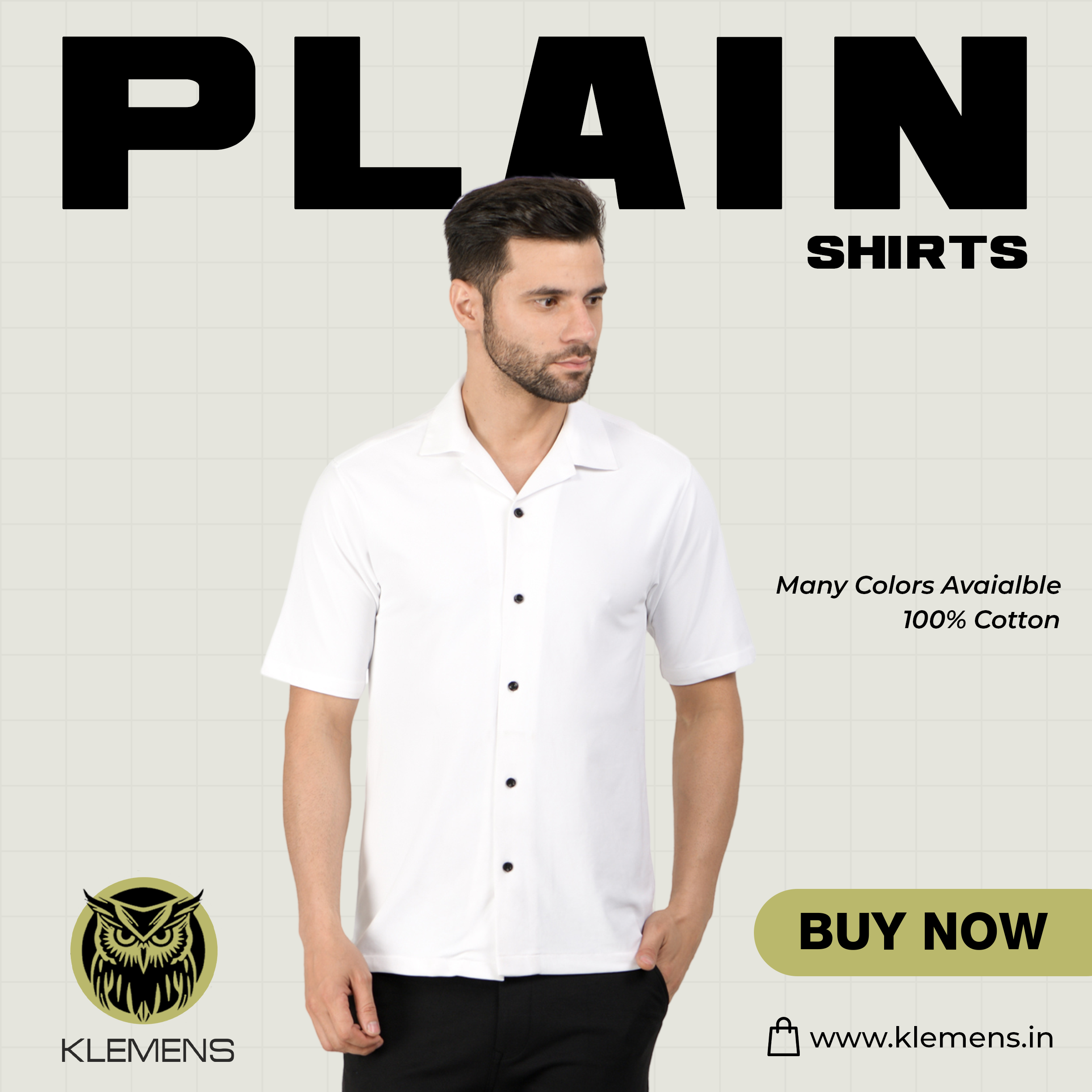 SHIRTS

 

i Many Colors Avaialble
100% Cotton

BUY NOW

NT"
ap
y \! A www.klemens.in

KLEMENS