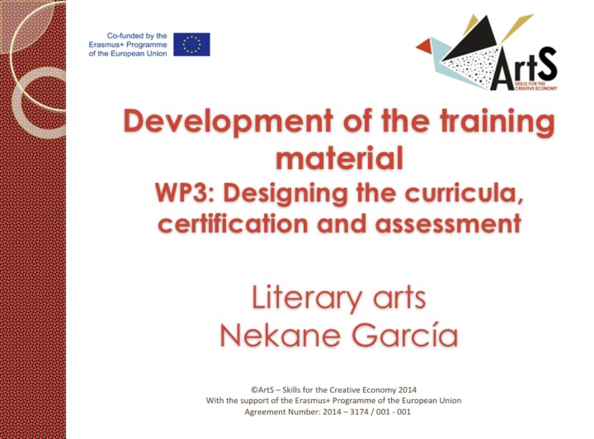 material
WP3: Designing the curricula,
certification and assessment

Literary arts
Nekane Garcia

©ArtS = Skills for the Creative Economy 2014
With the support of the Erasmus+ Programme of the European Union
Agreement Number: 2014 - 3174 / 001 - 001
