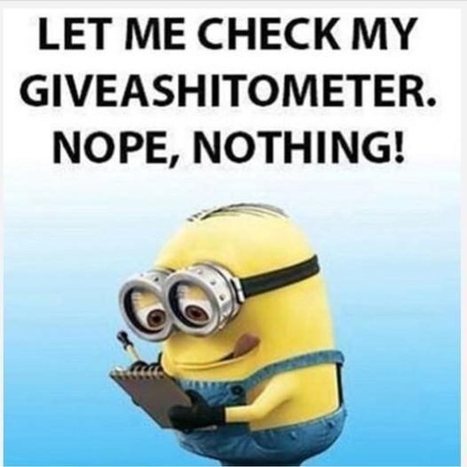 LET ME CHECK MY
GIVEASHITOMETER.
NOPE, NOTHING!