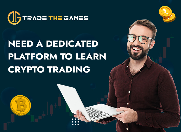 (PRES THE GAMES J LS
~
/
NEED A DEDICATED ho)

PLATFORM TO LEARN
CRYPTO TRADING