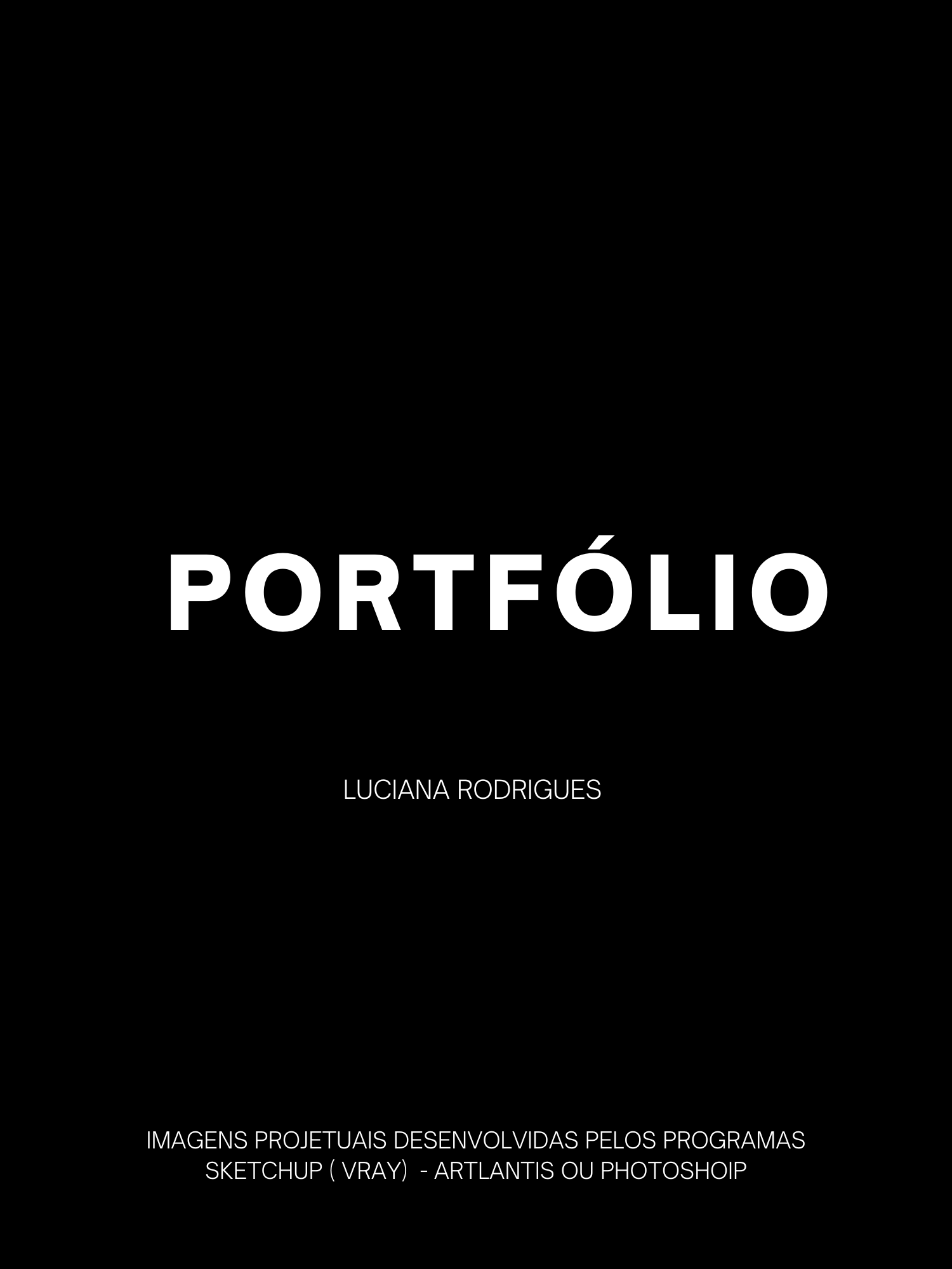 PORTFOLIO

LUCIANA RODRIGUES

IMAGENS PROJETUAIS DESENVOLVIDAS PELOS PROGRAMAS
SKETCHUP ( VRAY) - ARTLANTIS OU PHOTOSHOIP