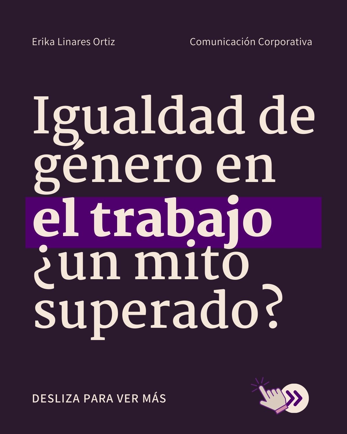 Erika Linares Ortiz Comunicacion Corporativa
Igualdad de
genero en
el trabajo
sun mito
superado?