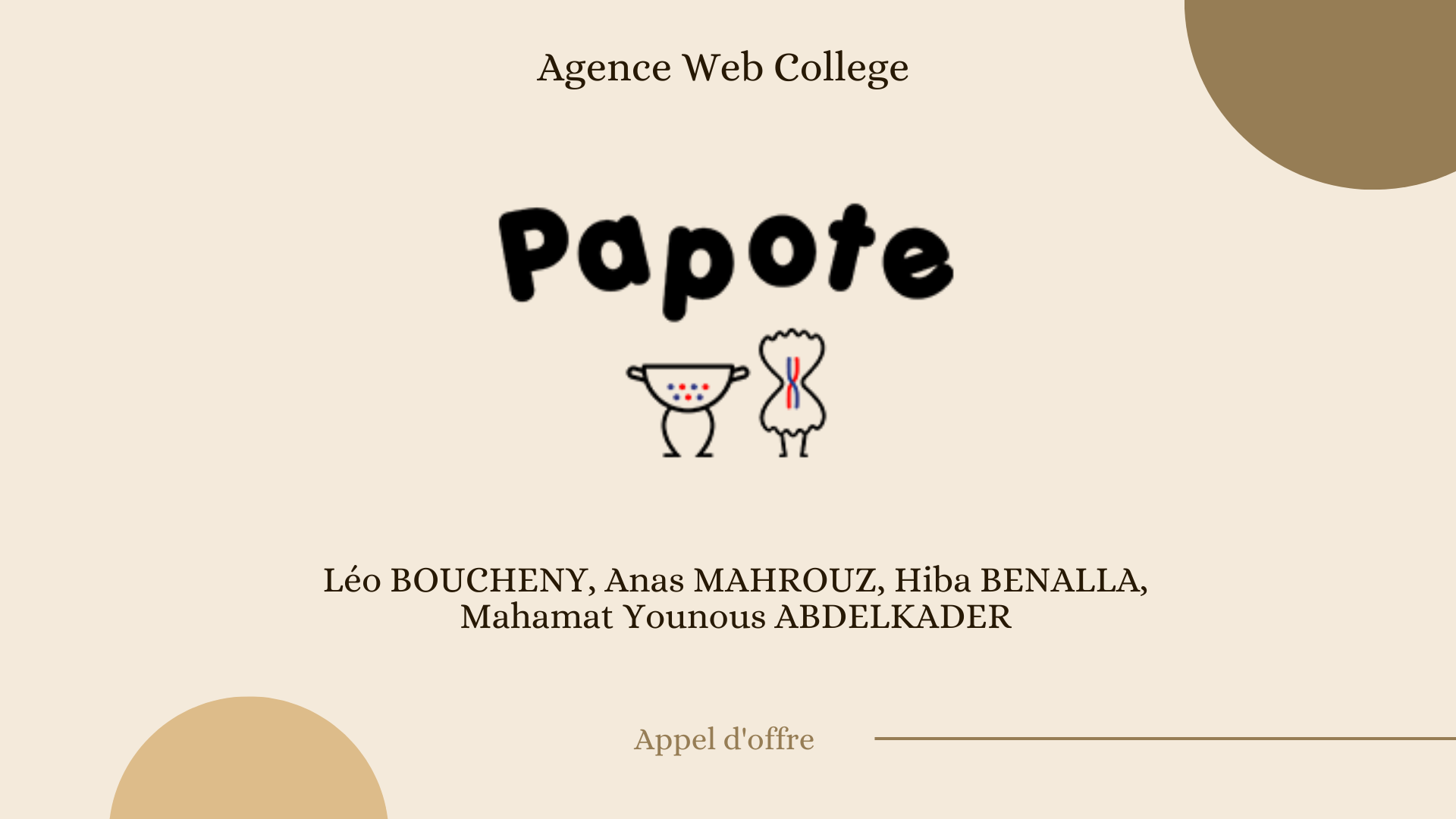 Agence Web College

Papote
TH

Léo BOUCHENY, Anas MAHROUZ, Hiba BENALLA,
Mahamat Younous ABDELKADER

 

Appel d'offre