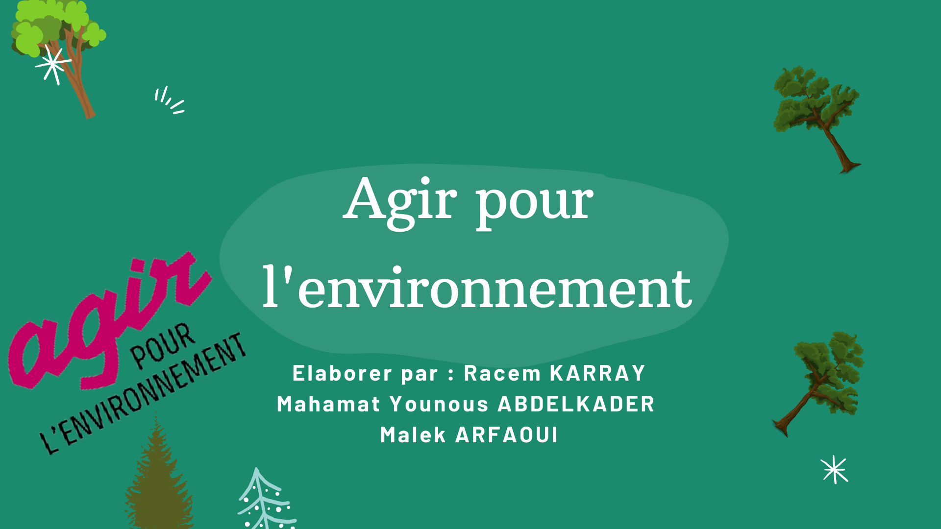 Agir pour
l'environnement

Elaborer par : Racem KARRAY
Mahamat Younous ABDELKADER
Malek ARFAOUI