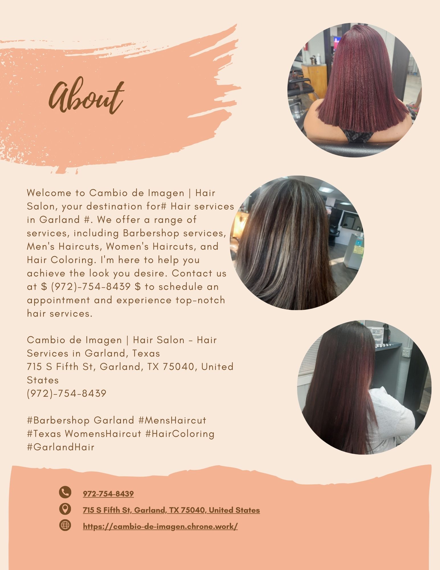 a

 

    
 

Welcome to Cambio de Imagen | Hair
Salon, your destination for# Hair services
in Garland #. We offer a range of
services, including Barbershop services, i
Men's Haircuts, Women's Haircuts, and
Hair Coloring. I'm here to help you
achieve the look you desire. Contact us
at $ (972)-754-8439 $ to schedule an
appointment and experience top-notch
hair services.

Cambio de Imagen | Hair Salon - Hair
Services in Garland, Texas

715 S Fifth St, Garland, TX 75040, United
States

(972)-754-8439

#Barbershop Garland #MensHaircut
#Texas WomensHaircut #HairColoring
#GarlandHair

 

QO 9727548439
© 75 5Fifth St, Garland, TX 75040, United States
® https://cambio-de-imagen.chrone.work/