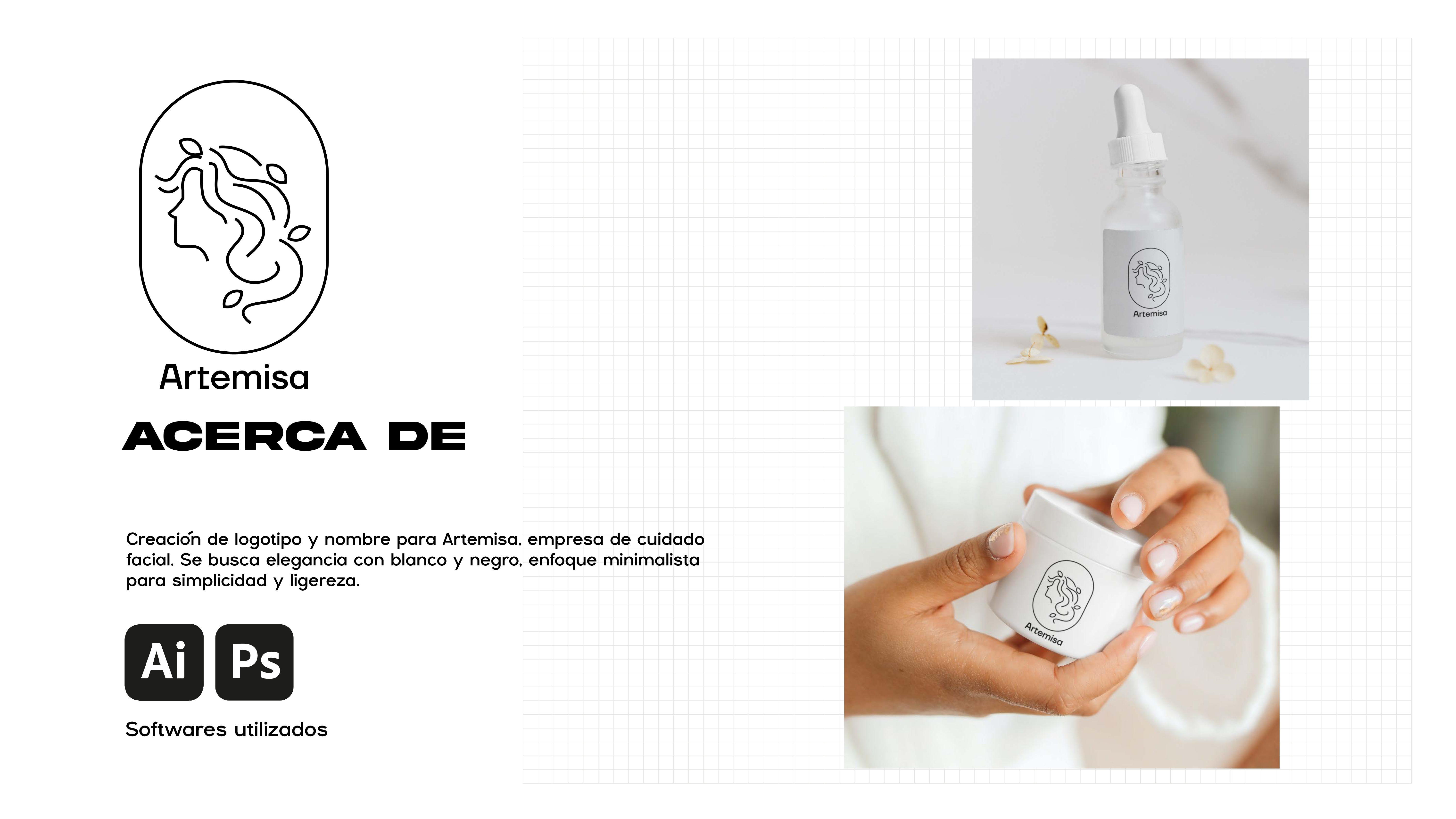 Artemisa
ACERCA DE

Creacion de logotipo y nombre para Artemisa, empresa de cuidado

facial. Se busca elegancia con blanco y negro, enfoque minimalista
para simplicidad y ligereza.

UE

Softwares utilizados

 

Artemisa