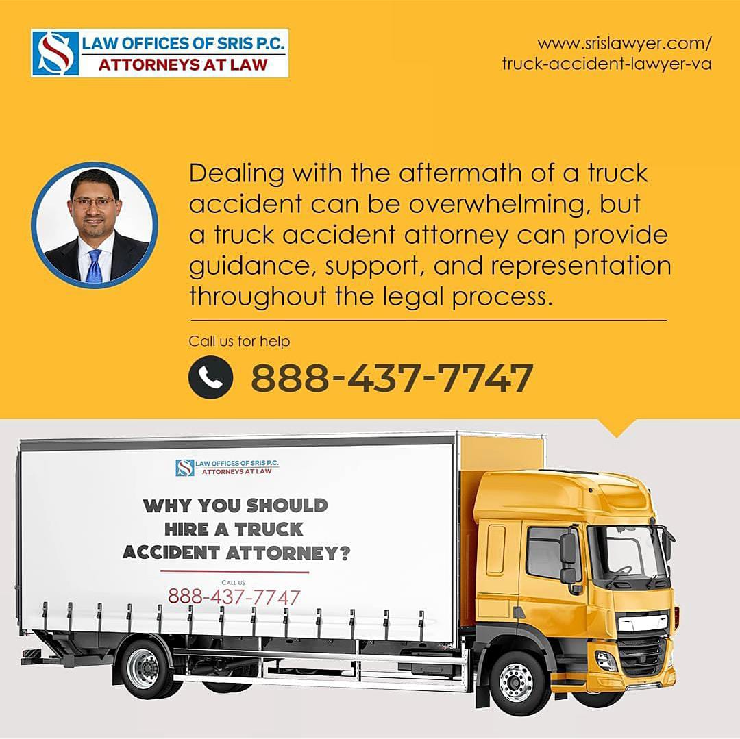 on LAW OFFICES OF SRIS P.C. www srislawyer.com/
A ATTORNEYS AT LAW truck-accident-lawyer-va

Dealing with the aftermath of a truck
accident can be overwhelming, but

a truck accident attorney can provide
guidance, support, and representation
throughout the legal process.

Call us for help

QO 888-437-7747

  

WHY YOU SHOULD
HIRE A TRUCK
ACCIDENT ATTORNEY?

, 888-437
