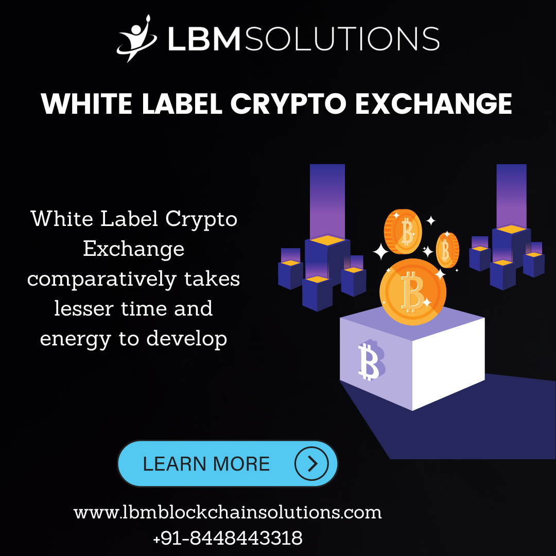 3 LBMSOLUTIONS

WHITE LABEL CRYPTO EXCHANGE

Exchange
comparatively takes
lesser time and
energy to develop

White Label Crypto I< 0X .
rt LE
Ed

 

LEARN MORE >

www.lbmblockchainsolutions.com
+91-8448443318