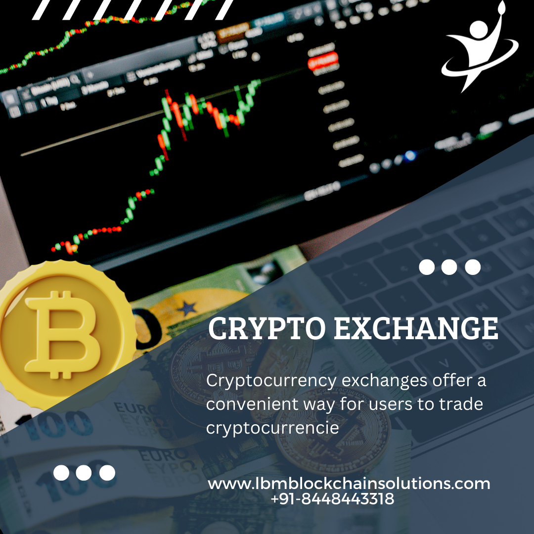 ES
- . Pd
HL - ’
| - =
K) LA
( XX J

~ CRYPTO EXCHANGE

Cryptocurrency exchanges offer a

convenient way for users to trade
cryptocurrencie

www.lbmblockchainsolutions.com
+91-8 331