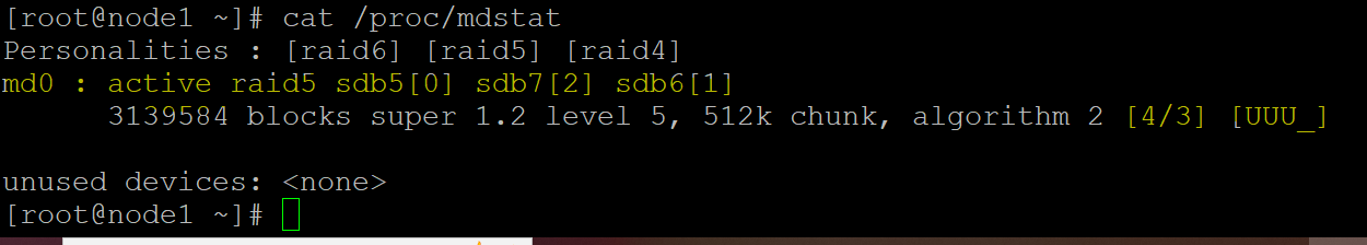 @nodel ~1# cat /proc/mdstat

nalitiecs : [raidé] [raidb] [raid4d]

md : active raid) sdbb [0] sdb7([2] sdb6[1]

3139584 blocks super 1.2 level 5, 512k chunk, algorithm 2 [4/3] [UUU |]

 

unused devices: <none>
[root@nodel ~)§
