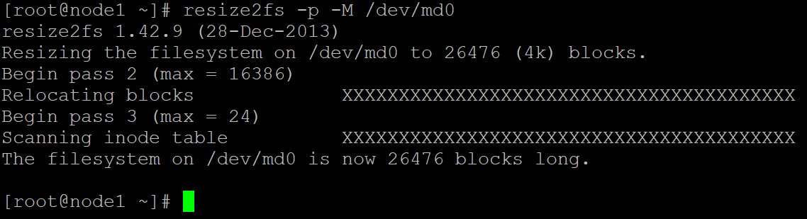 ze2ts -p -M /dev/md0

[root@nodel ~1§ r
i 3-Dec=2013)

resize2ts 1.42.9 (

 

 

 

Resizing the filesystem on /dev/md0 to 26476 (4k) blocks.

Begin pass 2 (max 16386)

Relocating blocks ).9.9.9.0.:9.9.9.9.9.9.9.9.9.9.9.9.0.9.99.99990999.990999900990004
Begin pass 3 (max a)

Scanning inode table ).9.9.9.0.:9.9.9.9.9.9.9.9.9.9.9.9.0.9.99.99990999.990999900990004
The filesystem on /dev/md0 is now 26476 blocks long.

[root@nodel ~18