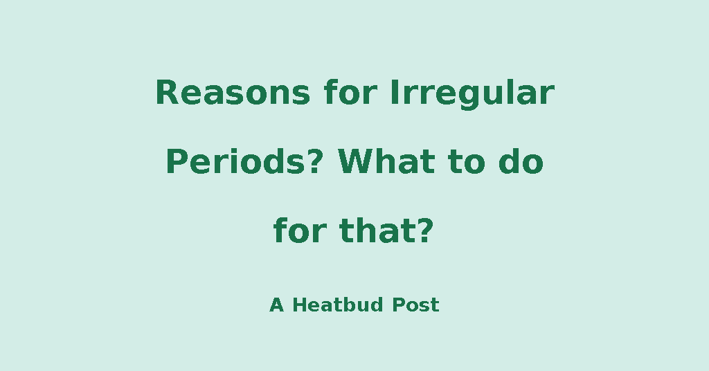 Reasons for Irregular
Periods? What to do
for that?

A Heatbud Post