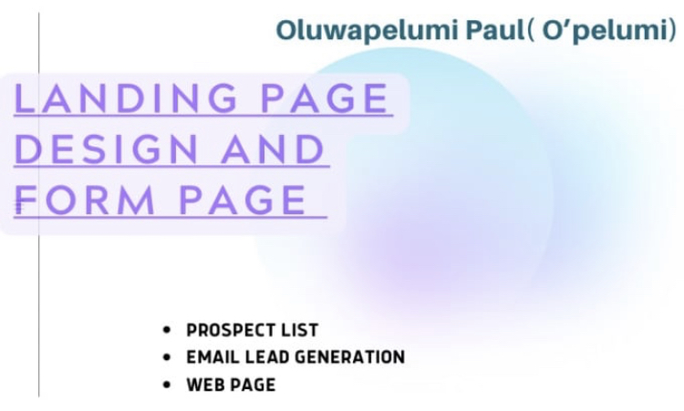 Oluwapelumi Paul( O’'pelumi)

LANDING PAGE
DESIGN AND
FORM PAGE

* PROSPECT LIST
* EMAIL LEAD GENERATION
* WEB PAGE