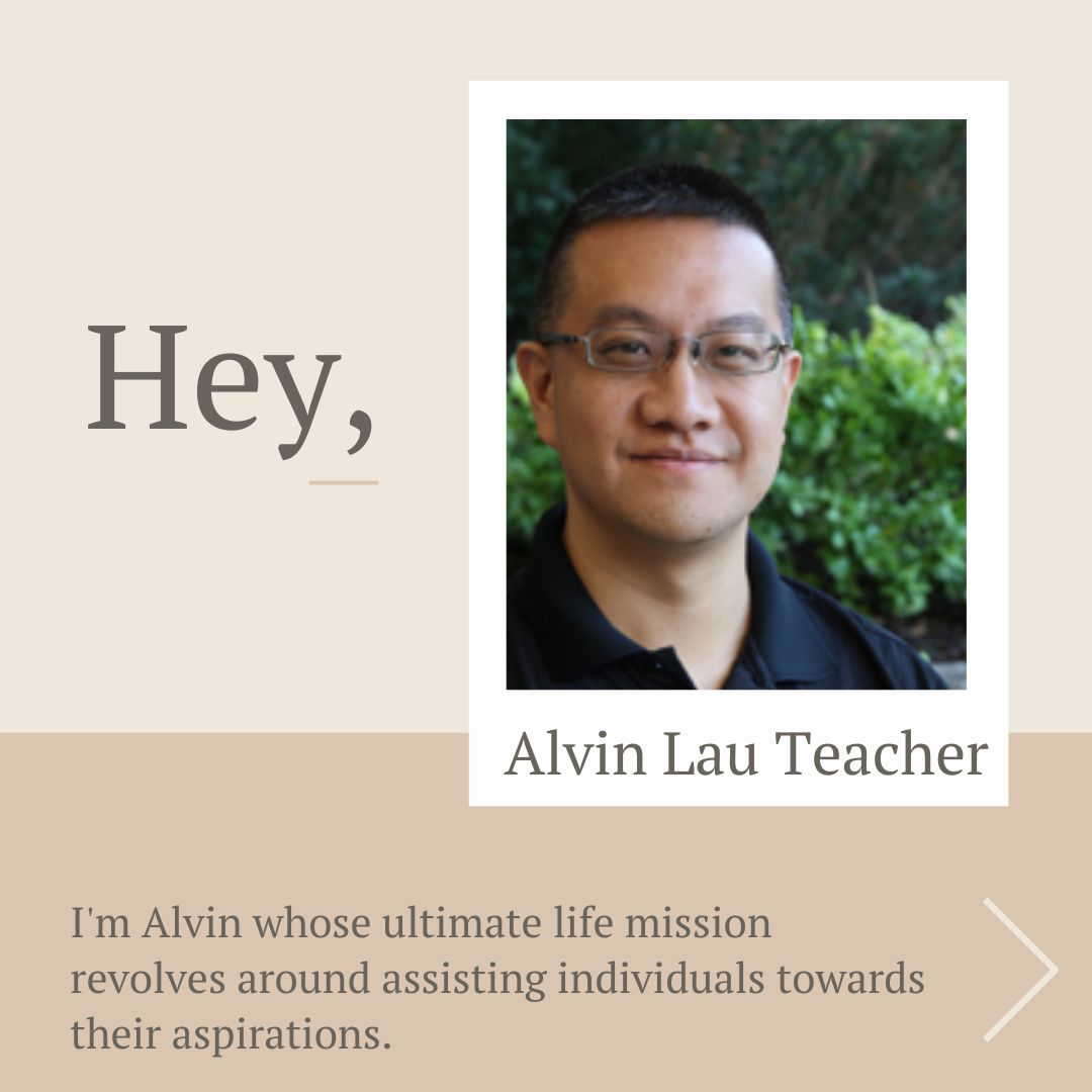 Hey,

 

Alvin Lau Teacher

I'm Alvin whose ultimate life mission
revolves around assisting individuals towards
their aspirations.