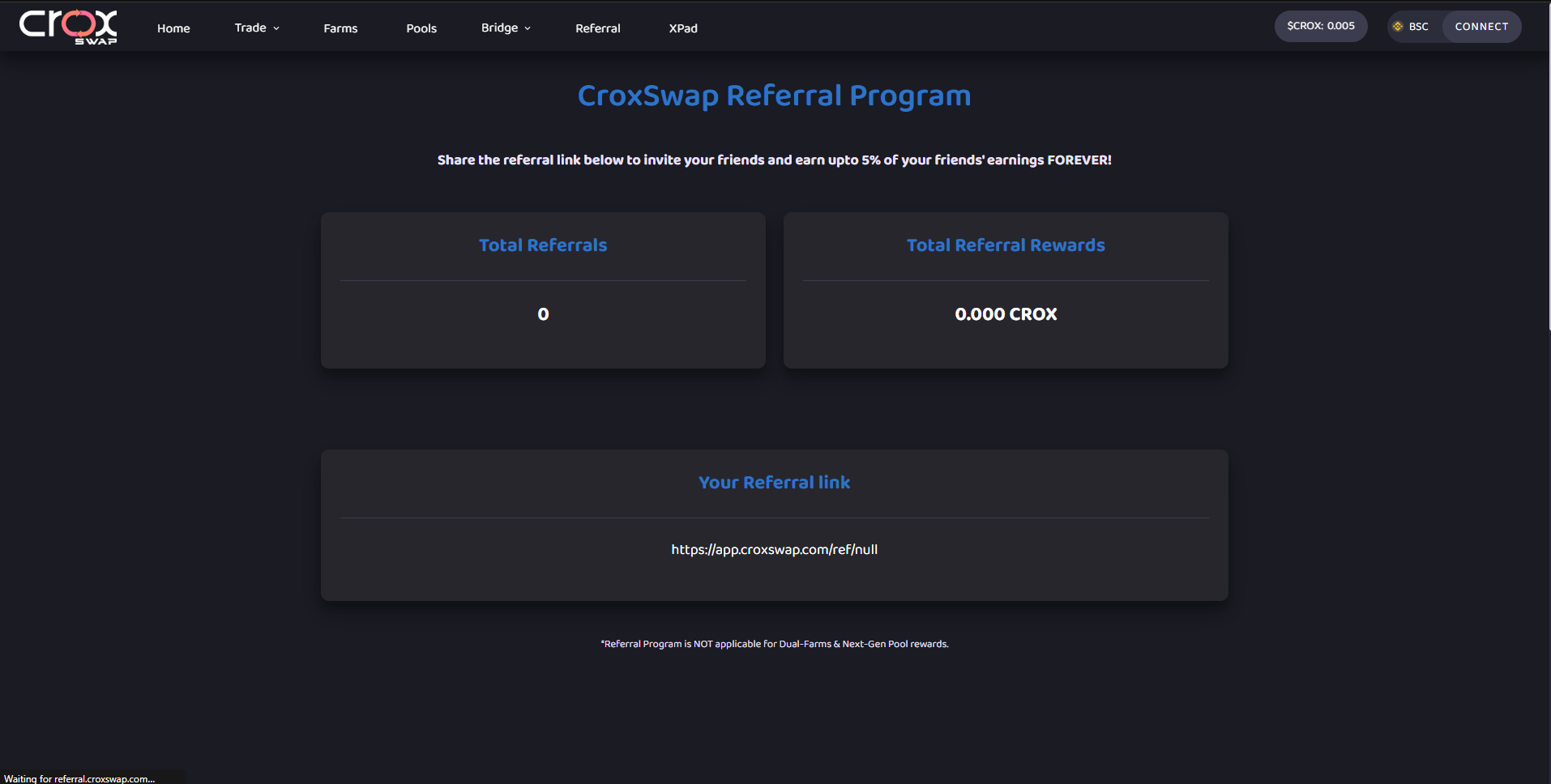 crox

[PPE

Home.

hc Facms Lt Loe LI Lute] ph] Fe CT

CroxSwap Referral Program

Share the referral link below to invite your friends and earn upto 5% of your friends’ earnings FOREVER!

Total Referrals Total Referral Rewards

[J] 0.000 CROX

Your Referral link

httpslappcroxswapcomirefinull

BE RTP

Ex

CONNECT